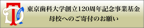 東京歯科大学創立120周年記念事業基金　母校へのご寄付のお願い