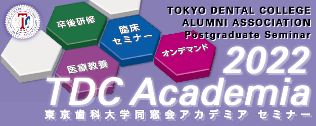 東京歯科大学同窓会 2022 TDCアカデミア セミナー プログラム