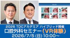 東京歯科大学同窓会 2026 TDCアカデミア 臨床セミナー／口腔外科セミナー「明日から活かせる！日常臨床における小手術の実践（VR体験）とポイント」［2026年7月5日（日）］